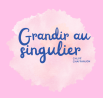 Grandir au Singulier